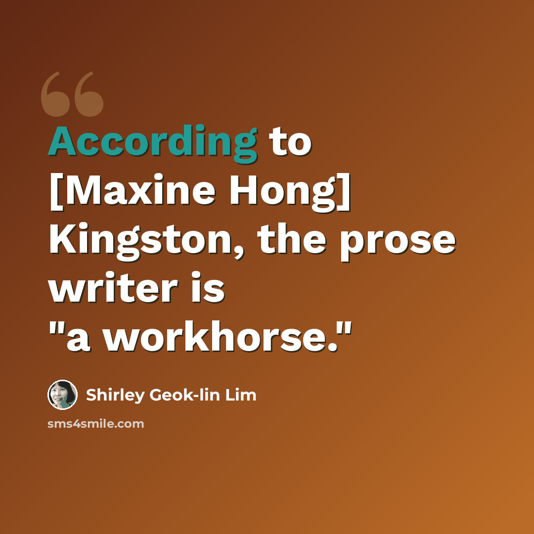 “According to [Maxine Hong] Kingston, the prose writer is "a workhorse."” quote by Shirley Geok-lin Lim