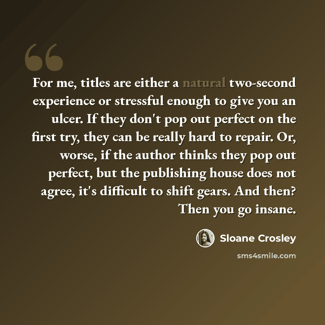 “For me, titles are either a natural two-second experience or stressful enough to give you an ulcer. If they don't pop out perfect on the first try, they can be really hard to repair. Or, worse, if the author thinks they pop out perfect, but the publishing house does not agree, it's difficult to…” quote by Sloane Crosley