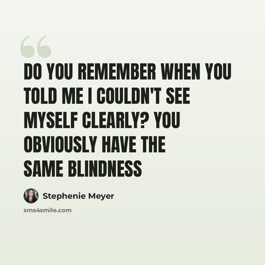“Do you remember when you told me I couldn't see myself clearly? You obviously have the same blindness” quote by Stephenie Meyer