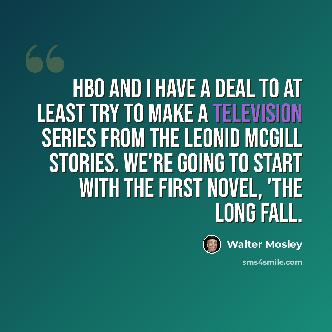 “HBO and I have a deal to at least try to make a television series from the Leonid McGill stories. We're going to start with the first novel, 'The Long Fall.” quote by Walter Mosley