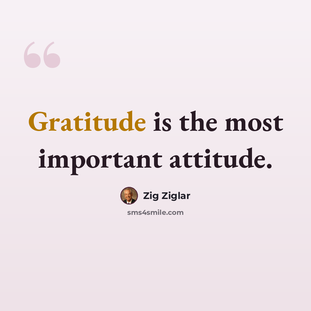 “Gratitude is the most important attitude.” quote by Zig Ziglar