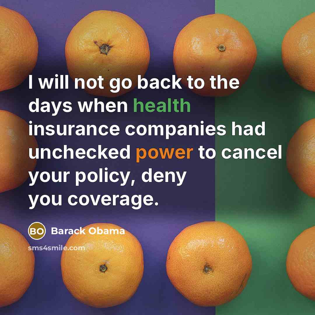 “I will not go back to the days when health insurance companies had unchecked power to cancel your policy, deny you coverage.” quote by Barack Obama