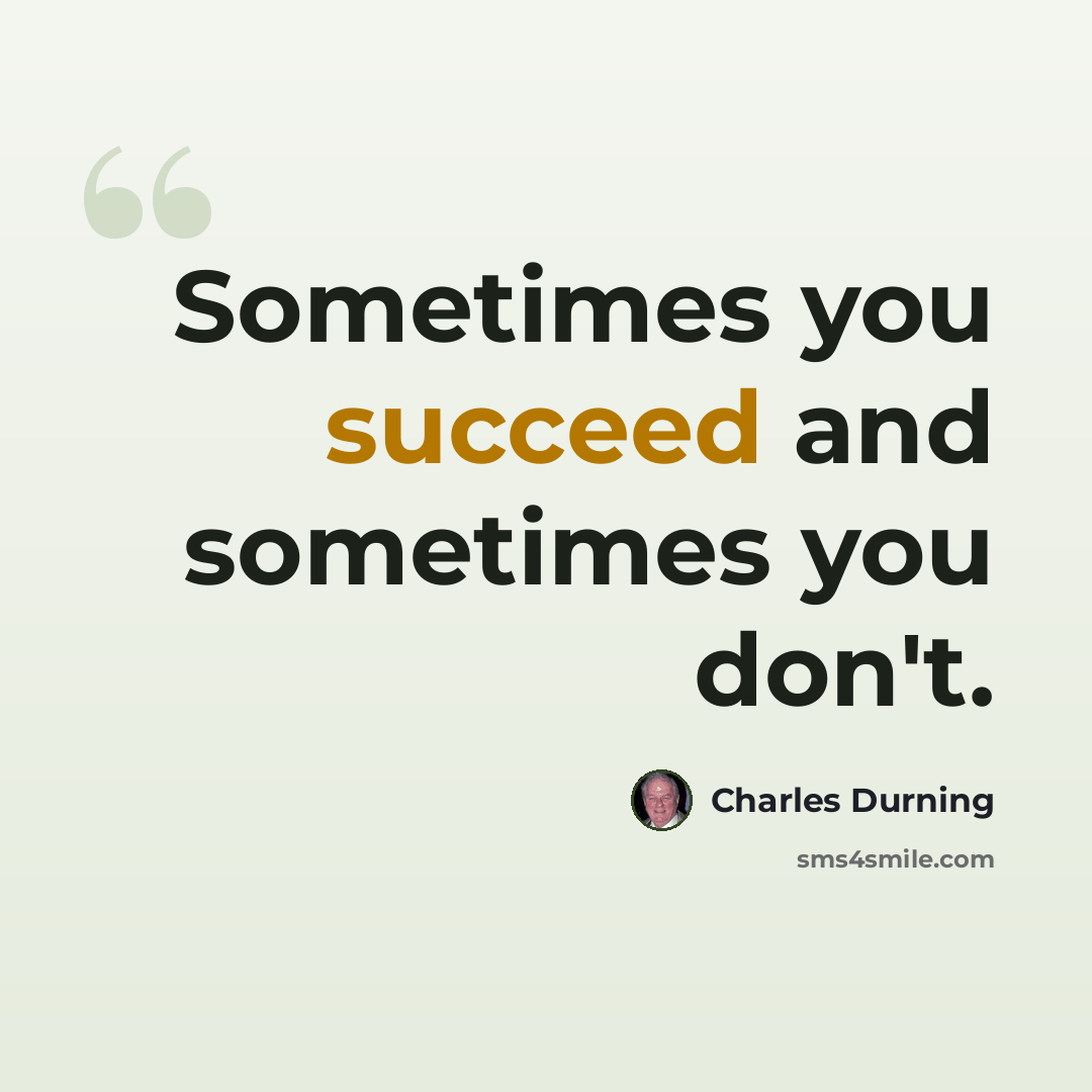 “Sometimes you succeed and sometimes you don't.” quote by Charles Durning