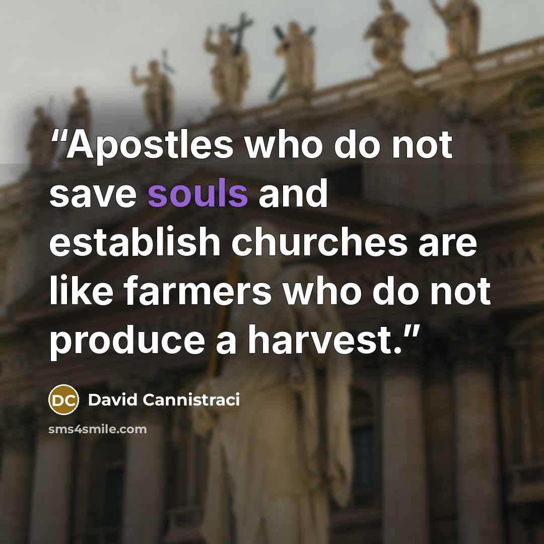 “Apostles who do not save souls and establish churches are like farmers who do not produce a harvest.” quote by David Cannistraci