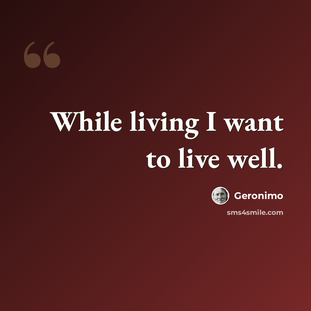 “While living I want to live well.” quote by Geronimo