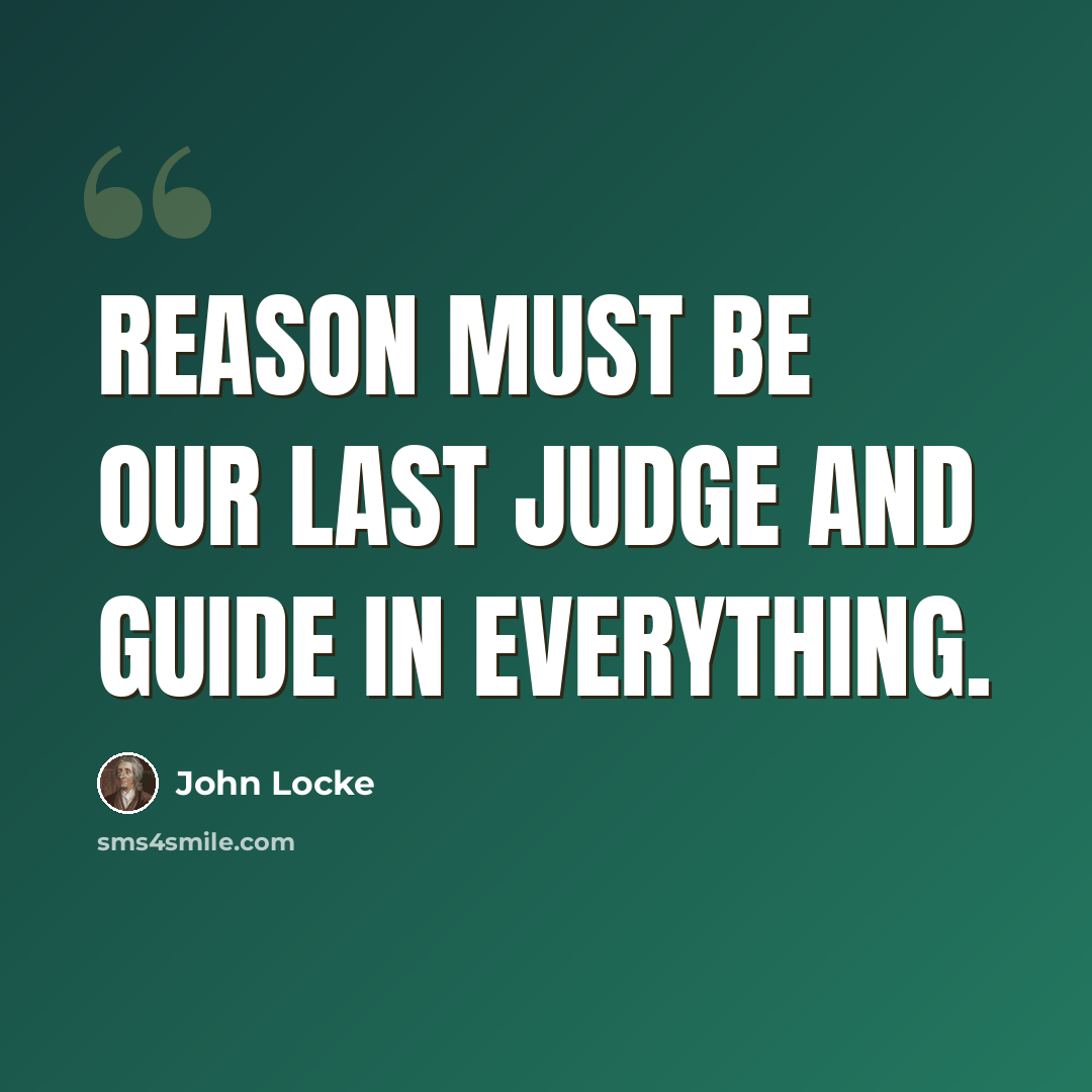 “Reason must be our last judge and guide in everything.” quote by John Locke