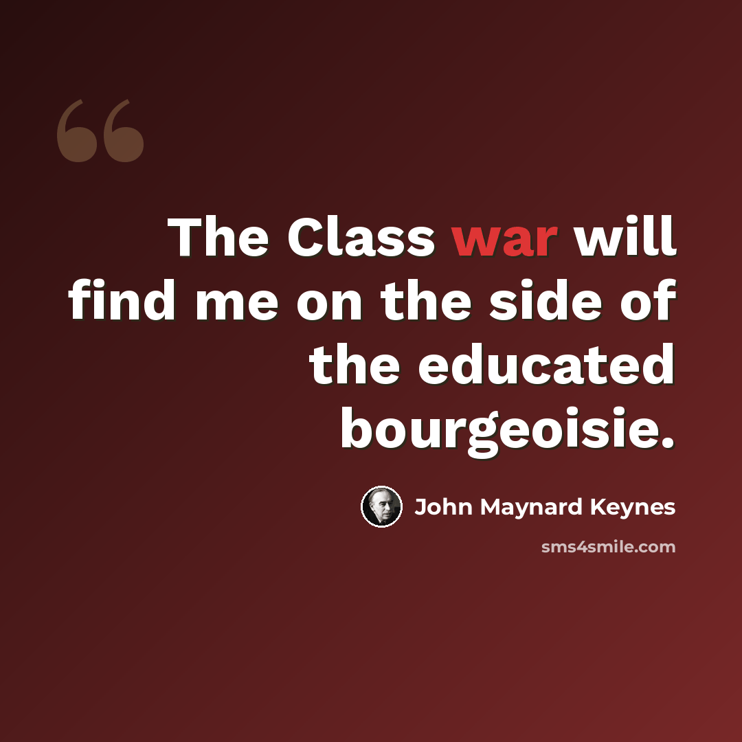 “The Class war will find me on the side of the educated bourgeoisie.” quote by John Maynard Keynes