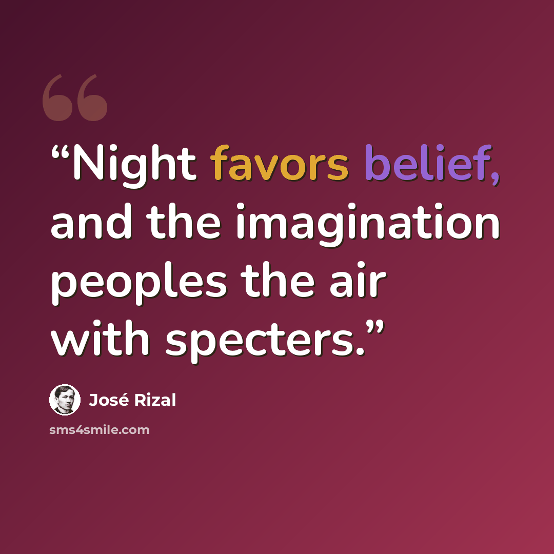 “Night favors belief, and the imagination peoples the air with specters.” quote by José Rizal