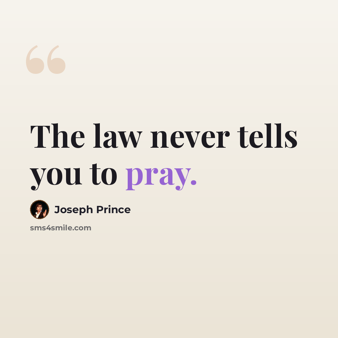 “The law never tells you to pray.” quote by Joseph Prince