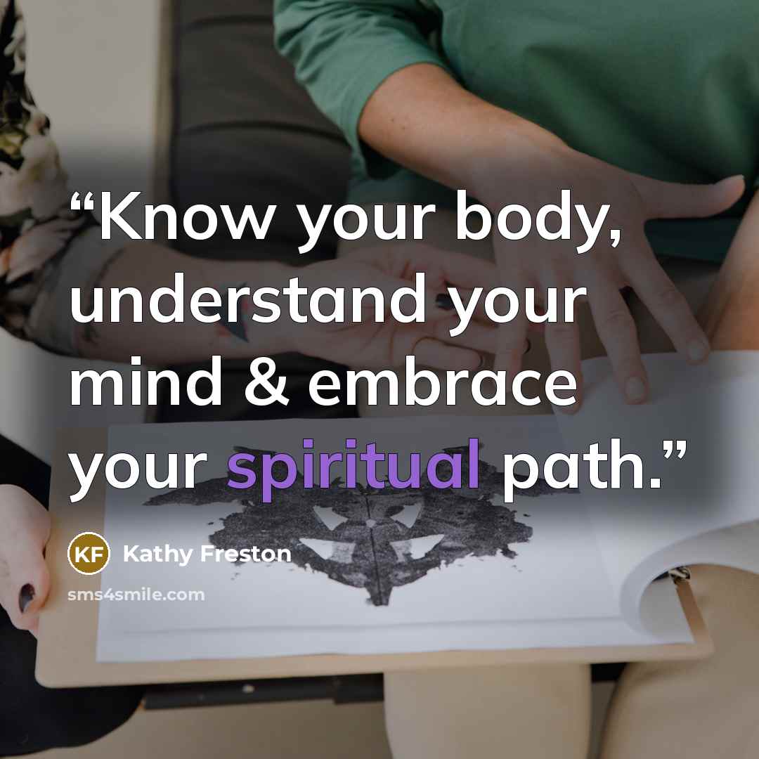 “Know your body, understand your mind & embrace your spiritual path.” quote by Kathy Freston