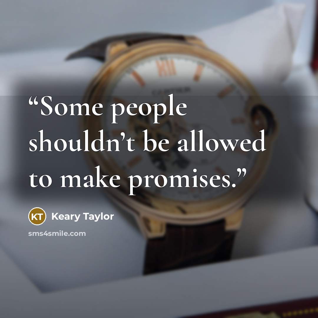 “Some people shouldn’t be allowed to make promises.” quote by Keary Taylor