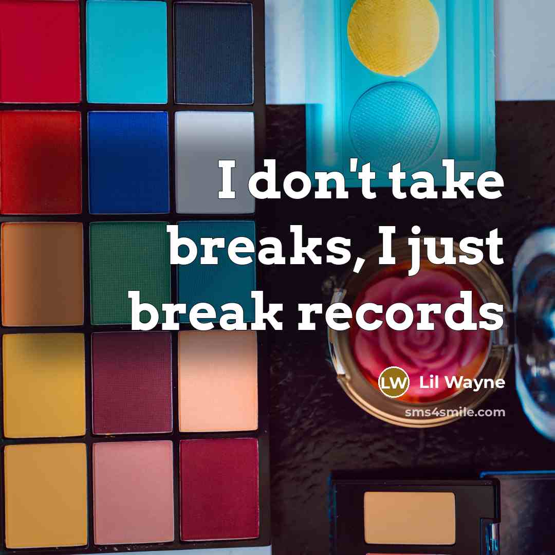 “I don't take breaks, I just break records” quote by Lil Wayne