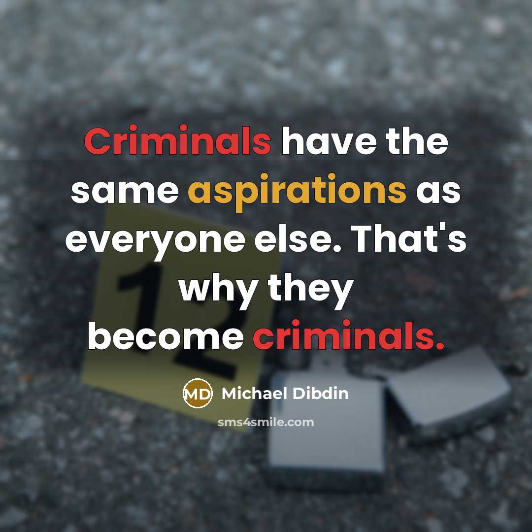 “Criminals have the same aspirations as everyone else. That's why they become criminals.” quote by Michael Dibdin