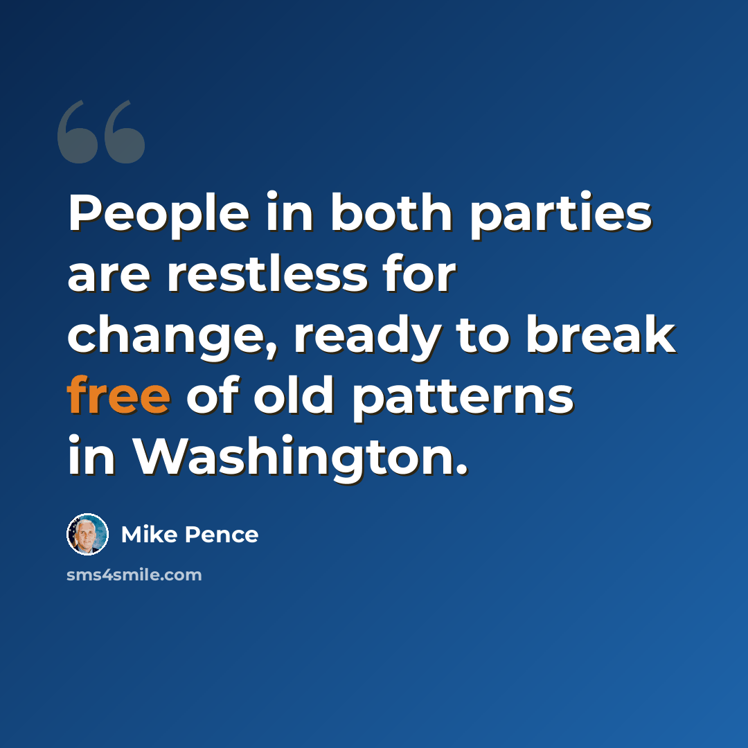 “People in both parties are restless for change, ready to break free of old patterns in Washington.” quote by Mike Pence
