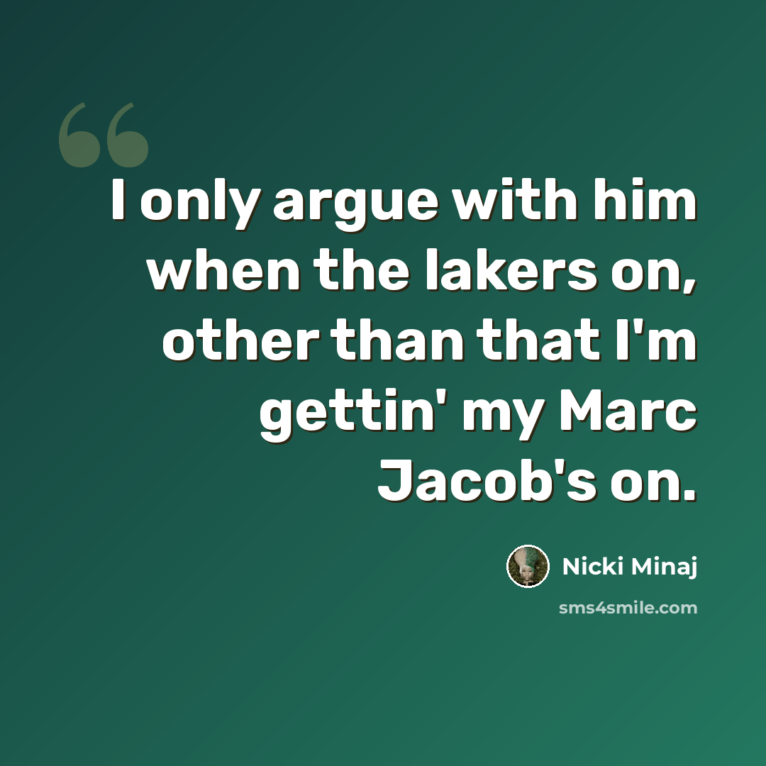 “I only argue with him when the lakers on, other than that I'm gettin' my Marc Jacob's on.” quote by Nicki Minaj