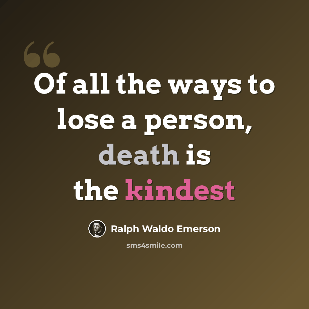 “Of all the ways to lose a person, death is the kindest” quote by Ralph Waldo Emerson