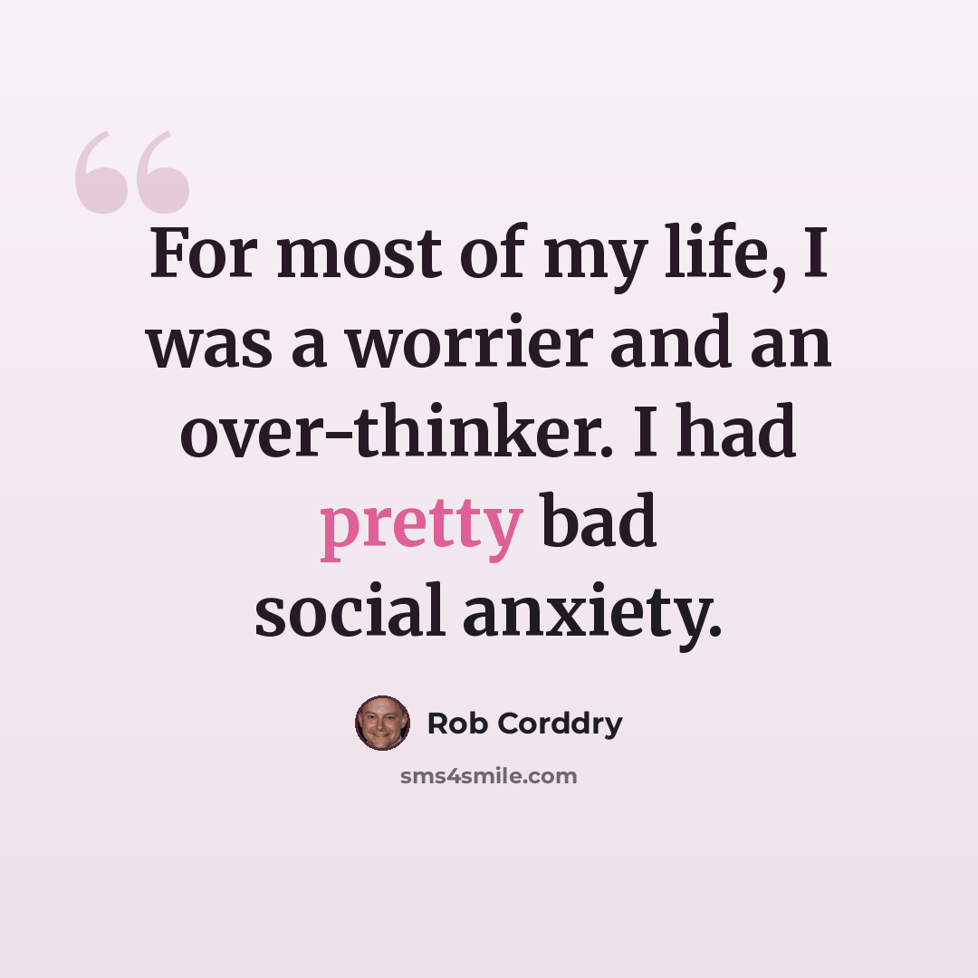 “For most of my life, I was a worrier and an over-thinker. I had pretty bad social anxiety.” quote by Rob Corddry
