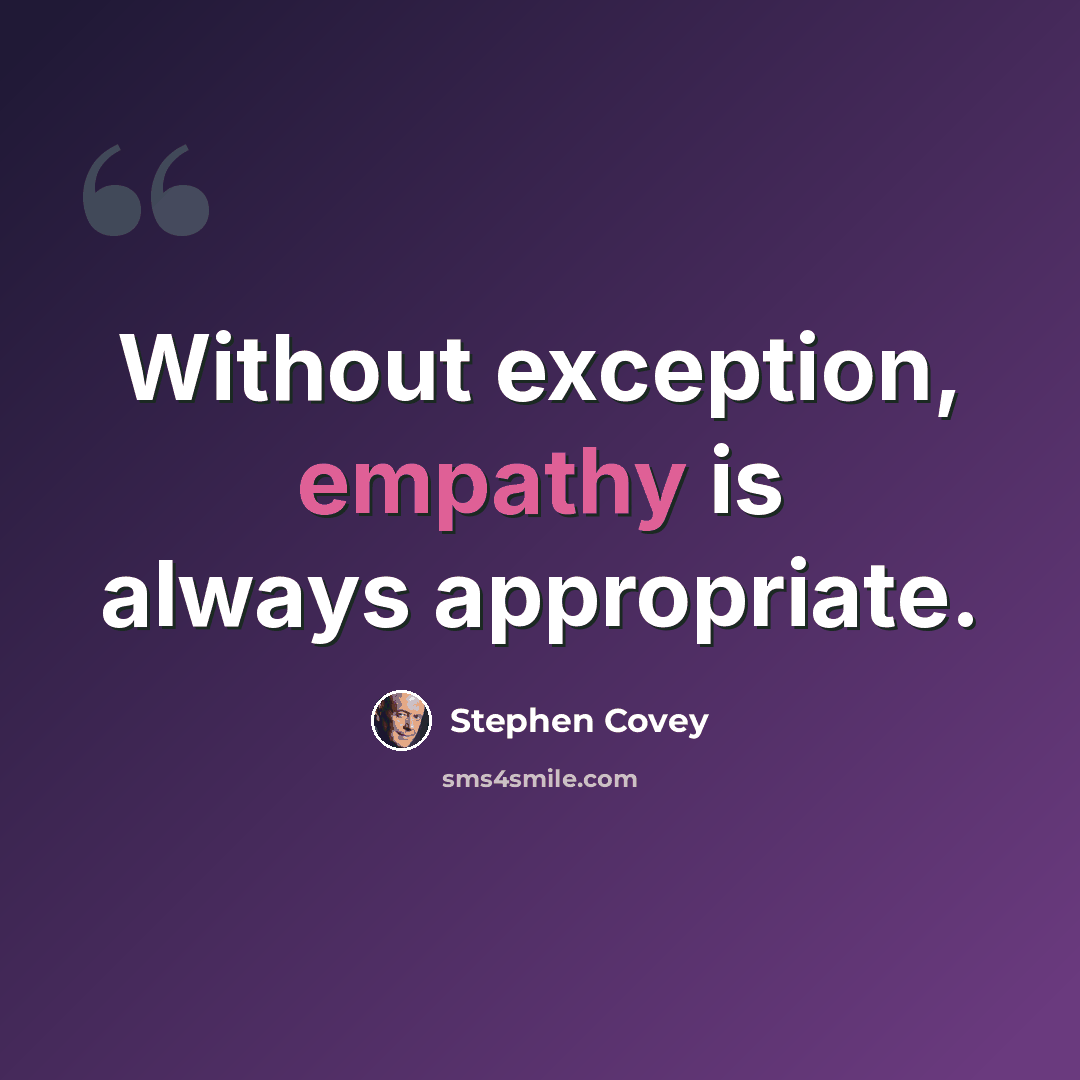 “Without exception, empathy is always appropriate.” quote by Stephen Covey