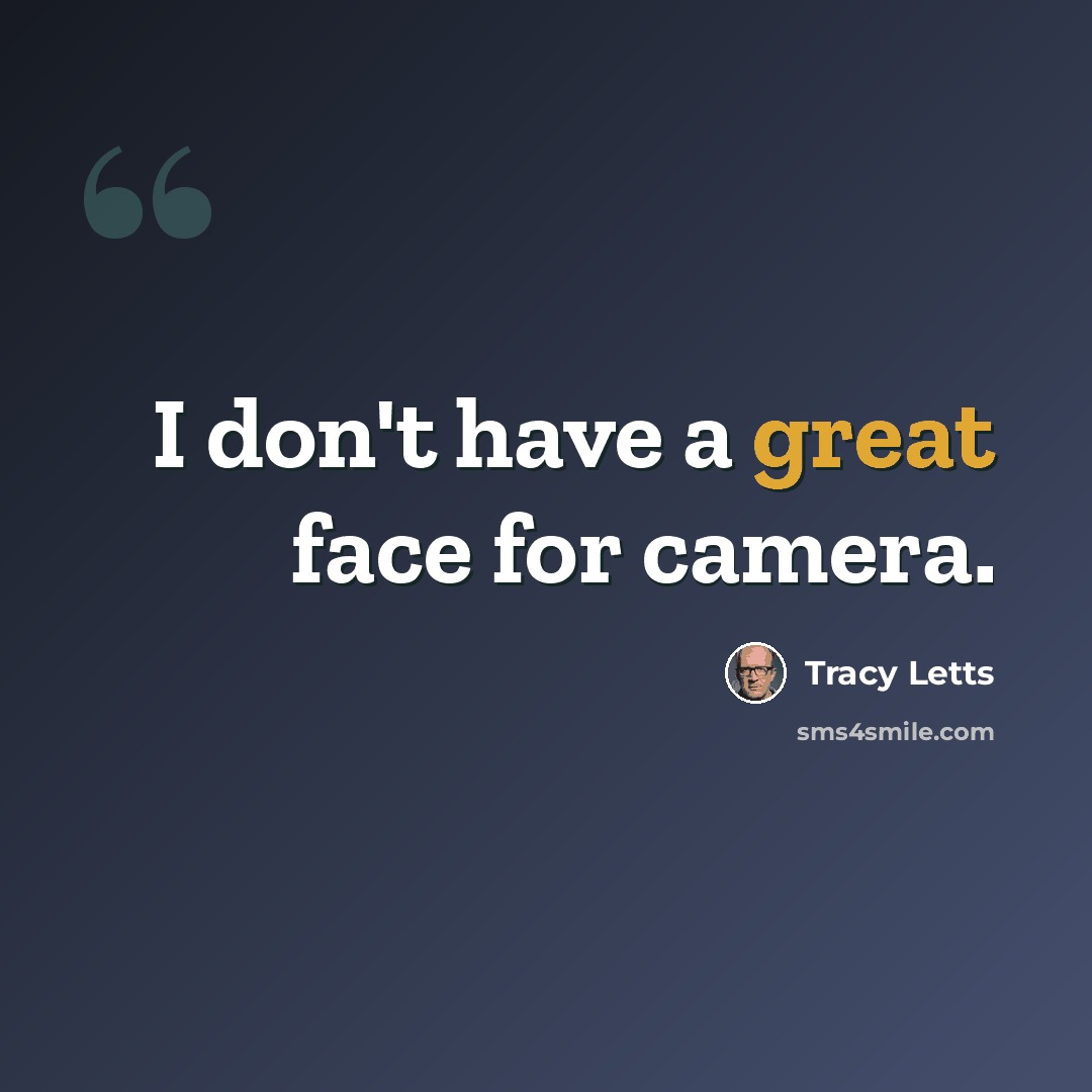 “I don't have a great face for camera.” quote by Tracy Letts