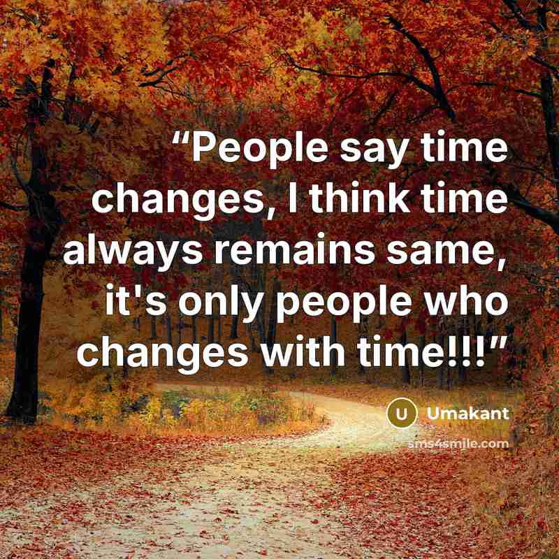 “People say time changes, I think time always remains same, it's only people who changes with time!!!” quote by Umakant