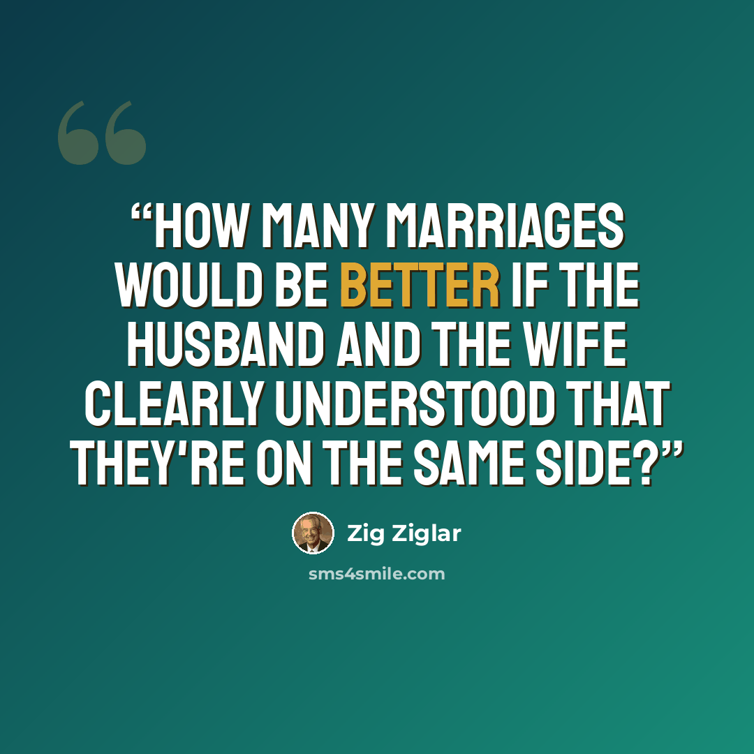 “How Many Marriages Would Be Better If the Husband and the Wife Clearly Understood That They're On the Same Side?” quote by Zig Ziglar