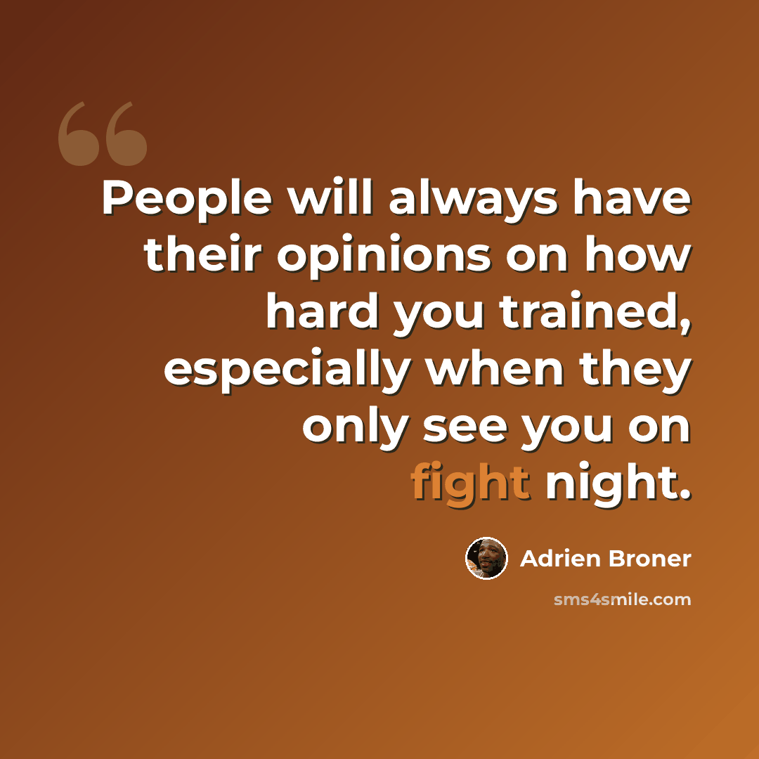 “People will always have their opinions on how hard you trained, especially when they only see you on fight night.” quote by Adrien Broner