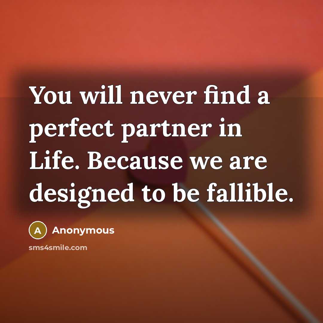 “You will never find a perfect partner in Life. Because we are designed to be fallible.” quote by Anonymous