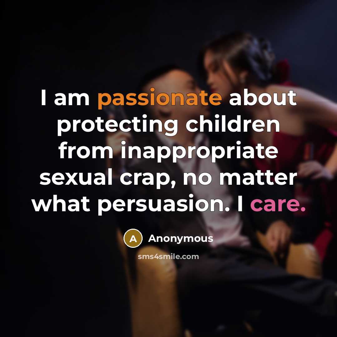 “I am passionate about protecting children from inappropriate sexual crap, no matter what persuasion. I care.” quote by Anonymous