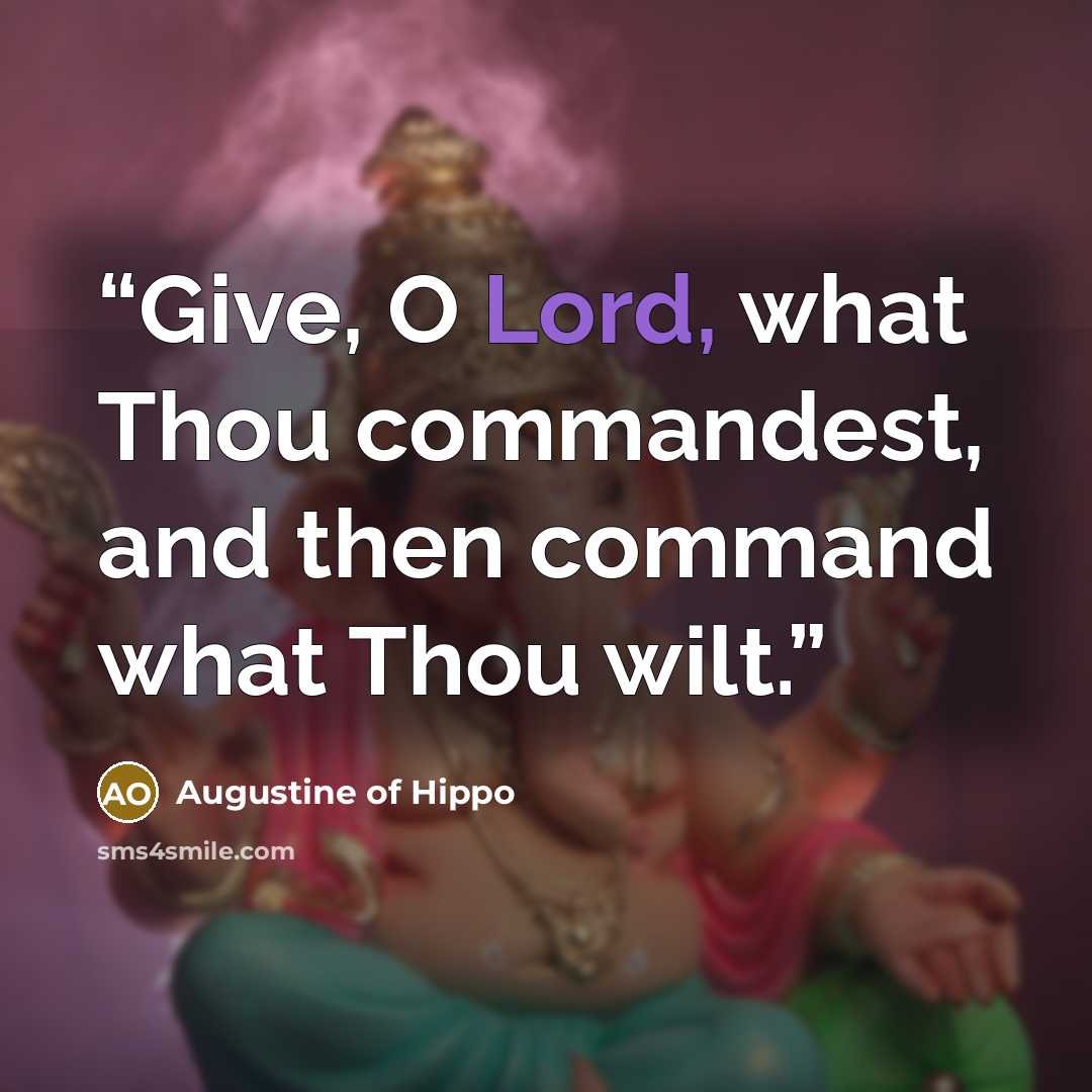 “Give, O Lord, what Thou commandest, and then command what Thou wilt.” quote by Augustine of Hippo