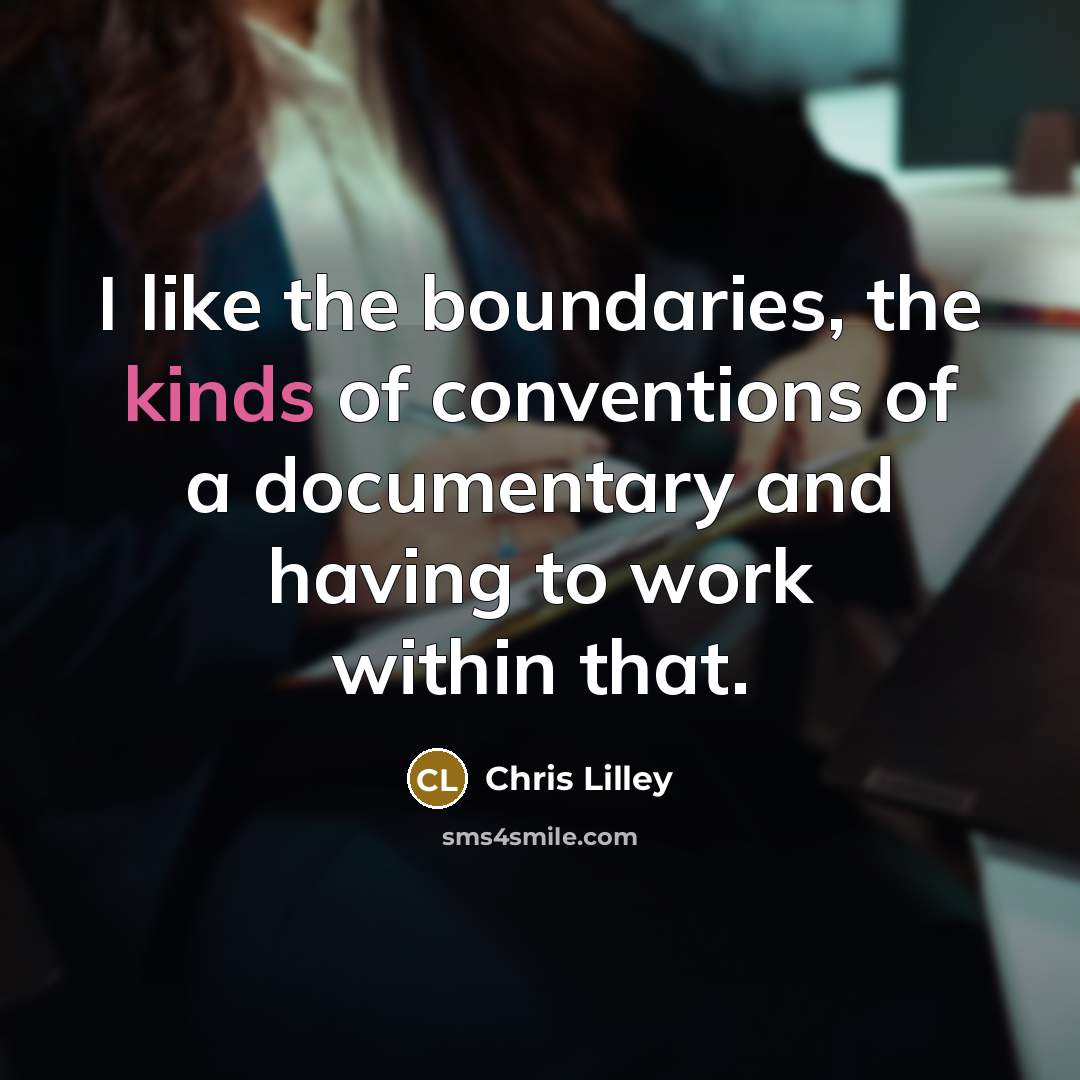 “I like the boundaries, the kinds of conventions of a documentary and having to work within that.” quote by Chris Lilley