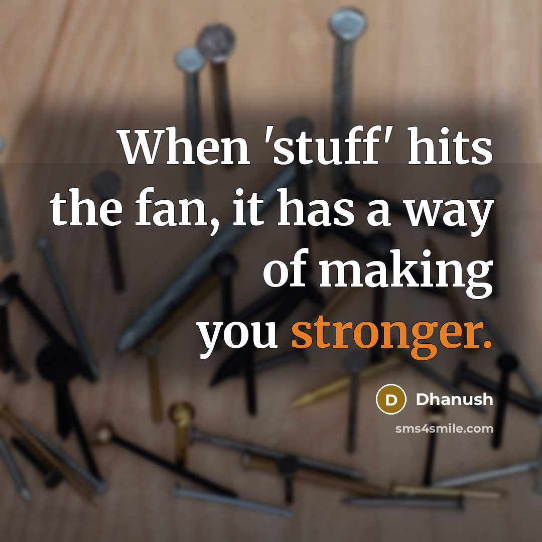 “When 'stuff' hits the fan, it has a way of making you stronger.” quote by Dhanush