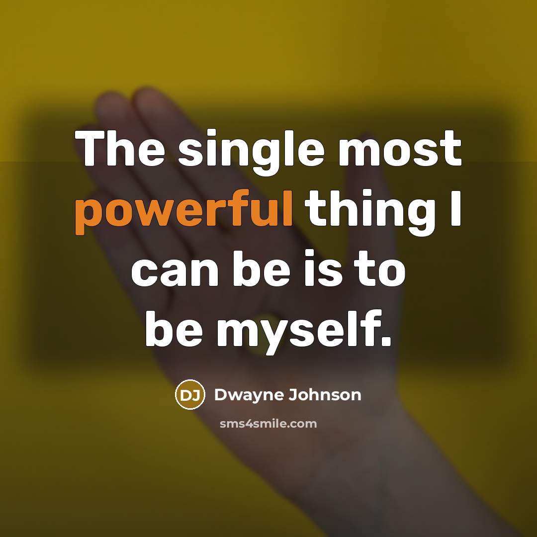 “The single most powerful thing I can be is to be myself.” quote by Dwayne Johnson
