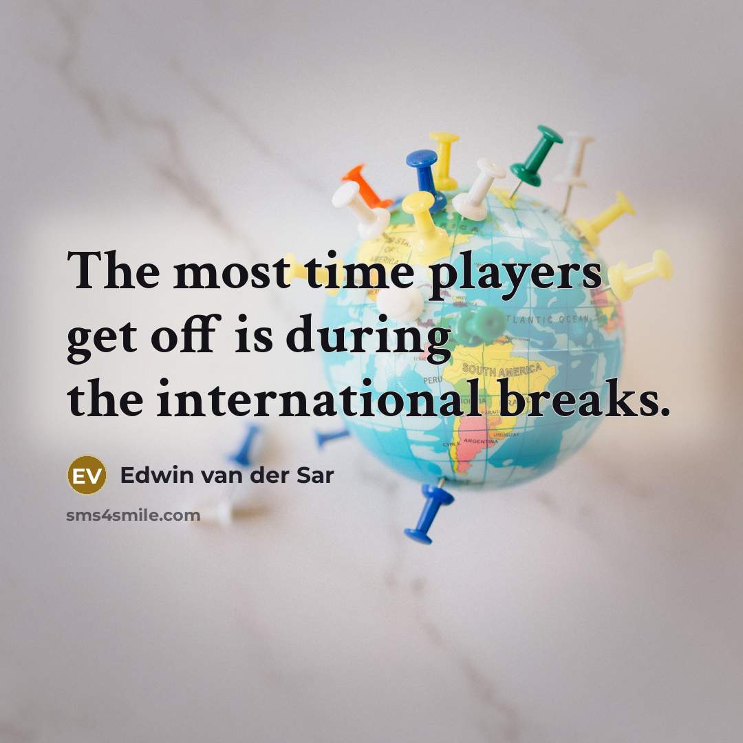 “The most time players get off is during the international breaks.” quote by Edwin van der Sar