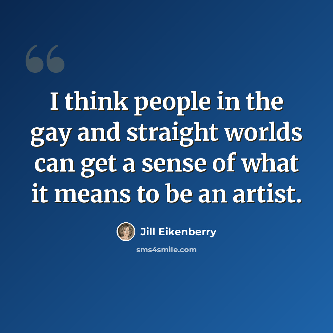 “I think people in the gay and straight worlds can get a sense of what it means to be an artist.” quote by Jill Eikenberry