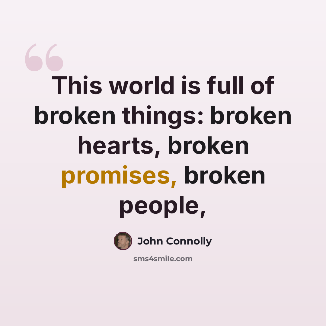“This world is full of broken things: broken hearts, broken promises, broken people,” quote by John Connolly
