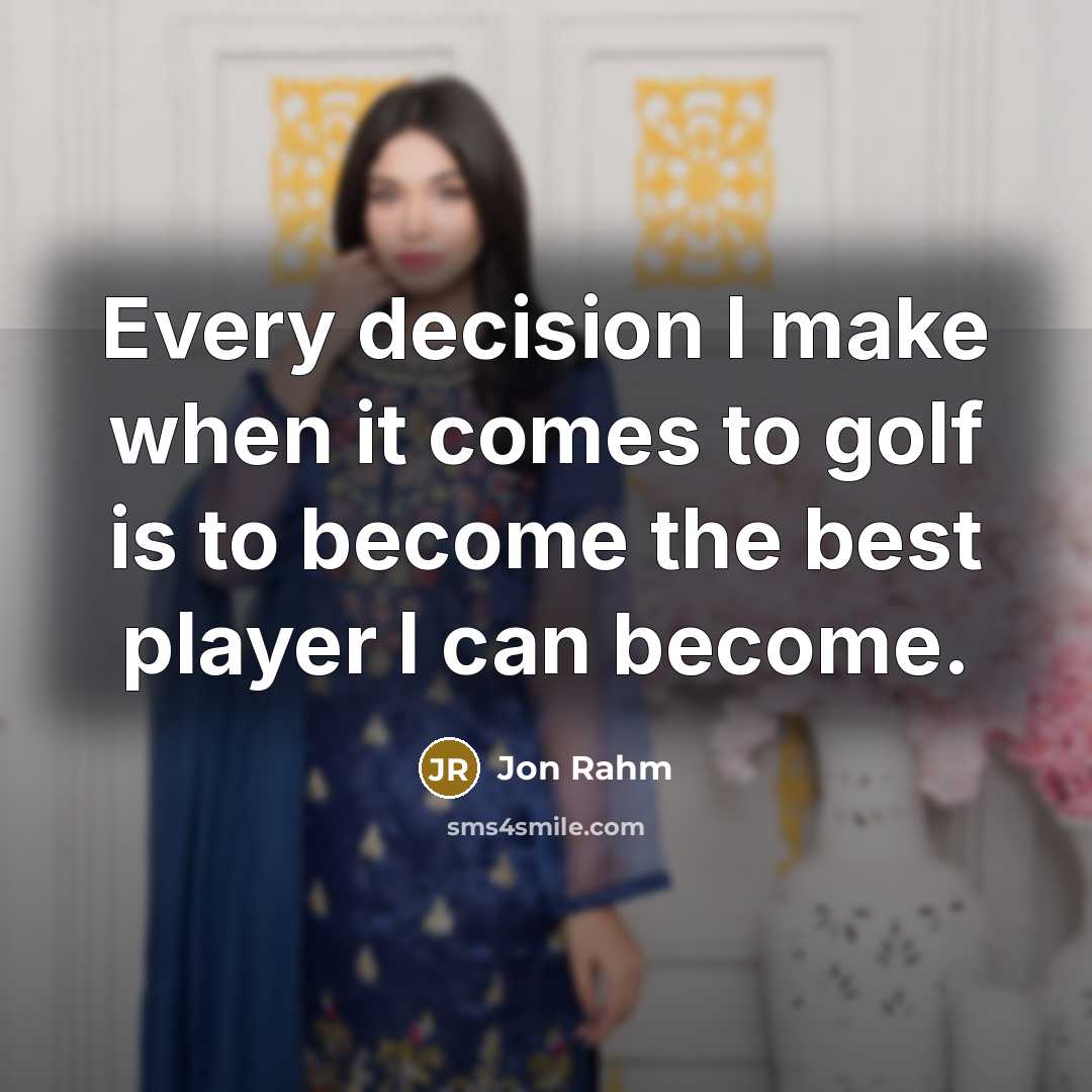 “Every decision I make when it comes to golf is to become the best player I can become.” quote by Jon Rahm