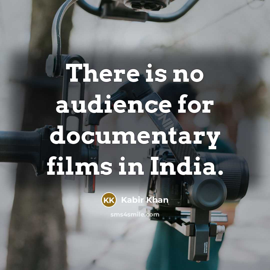 “There is no audience for documentary films in India.” quote by Kabir Khan