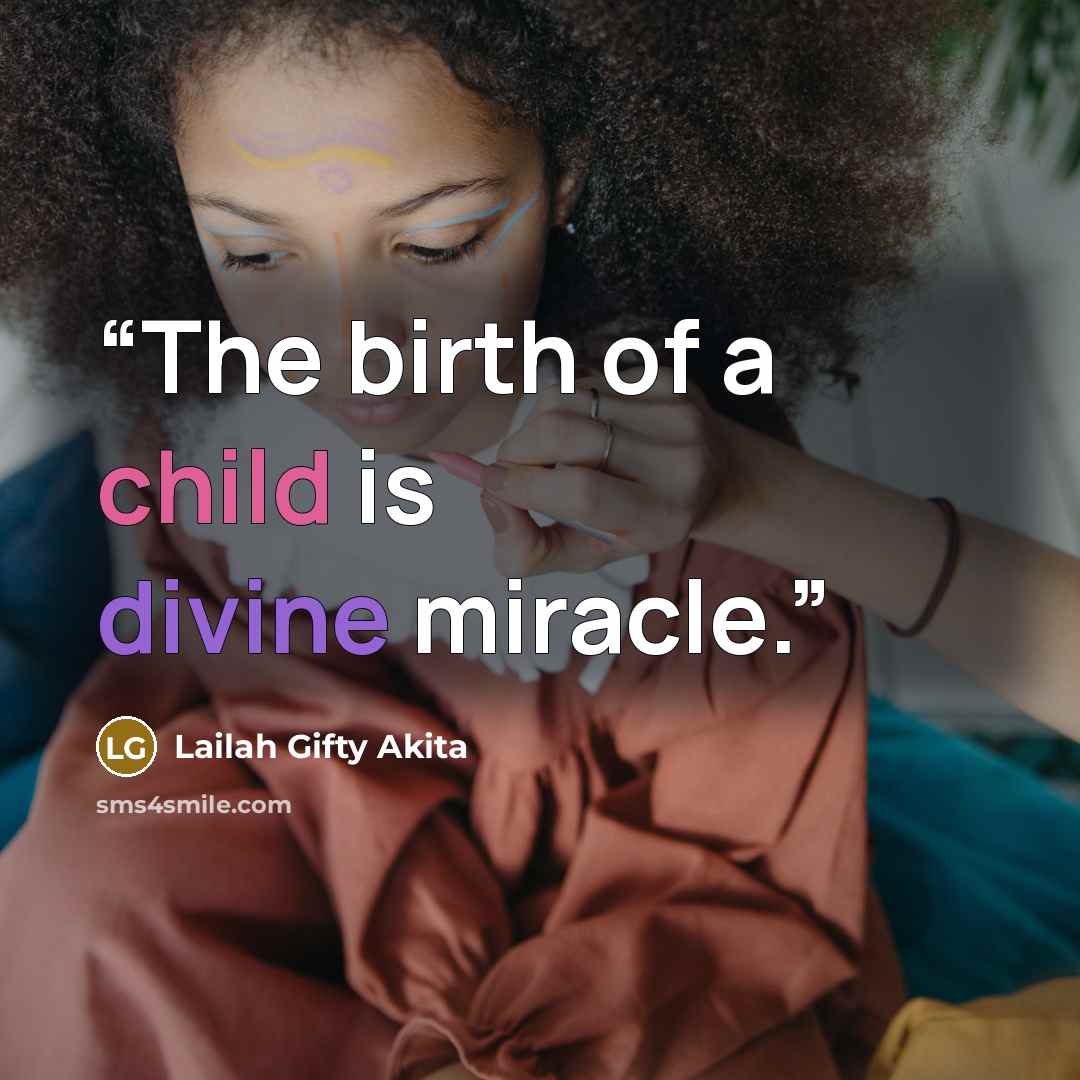“The birth of a child is divine miracle.” quote by Lailah Gifty Akita