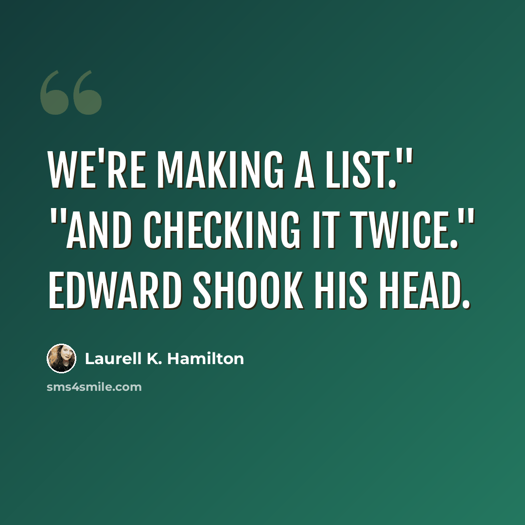 “We're making a list." "And checking it twice." Edward shook his head.” quote by Laurell K. Hamilton