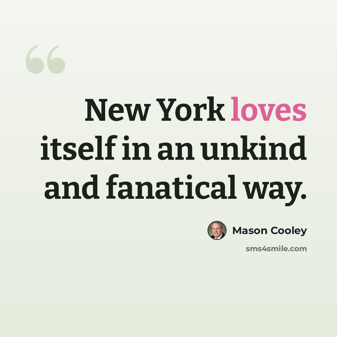“New York loves itself in an unkind and fanatical way.” quote by Mason Cooley