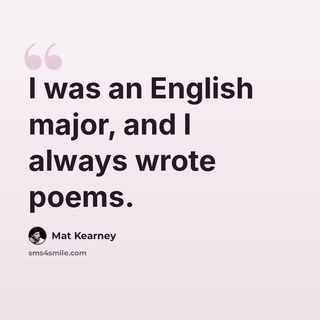 “I was an English major, and I always wrote poems.” quote by Mat Kearney
