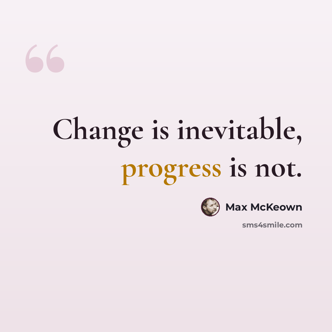 “Change is inevitable, progress is not.” quote by Max McKeown