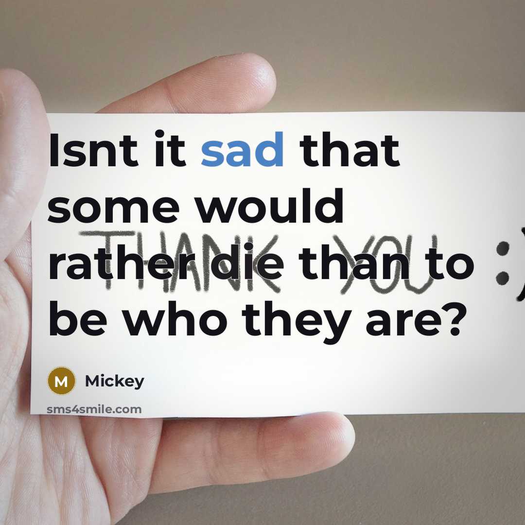 “Isnt it sad that some would rather die than to be who they are?” quote by Mickey