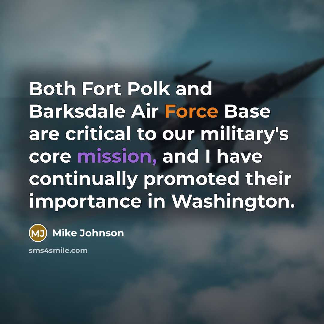 “Both Fort Polk and Barksdale Air Force Base are critical to our military's core mission, and I have continually promoted their importance in Washington.” quote by Mike Johnson