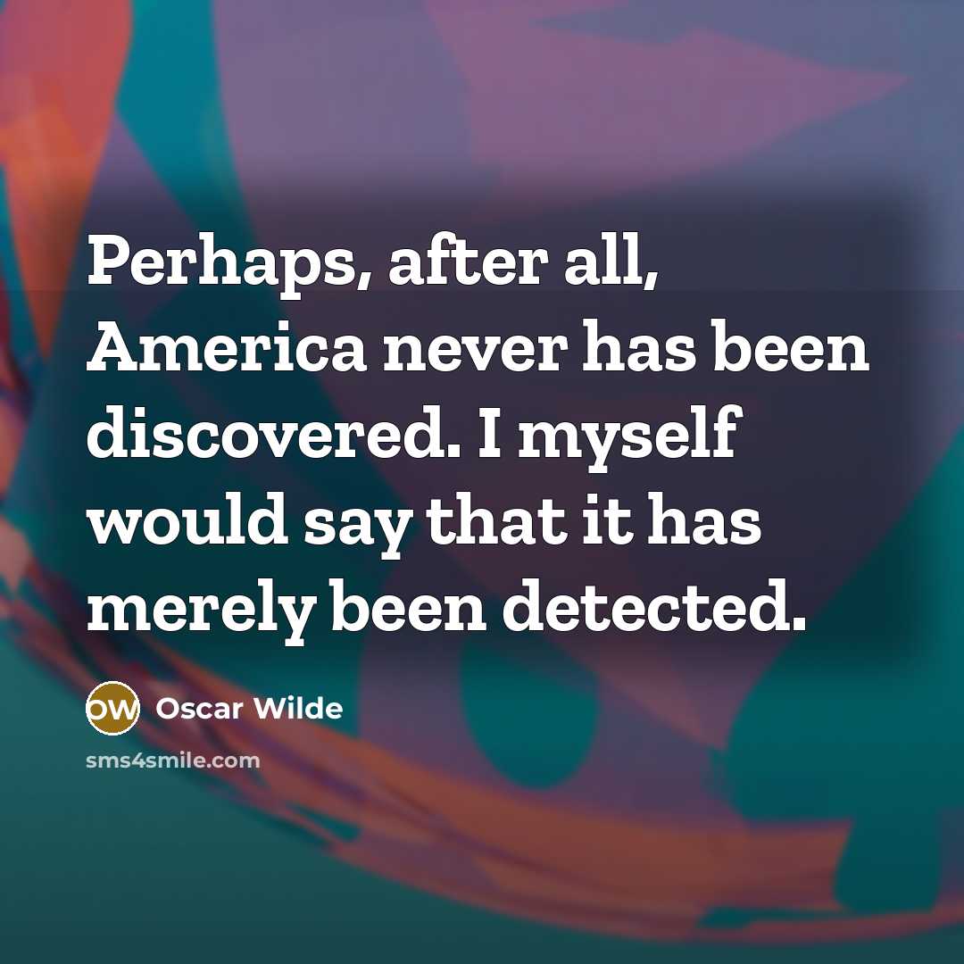 “Perhaps, after all, America never has been discovered. I myself would say that it has merely been detected.” quote by Oscar Wilde