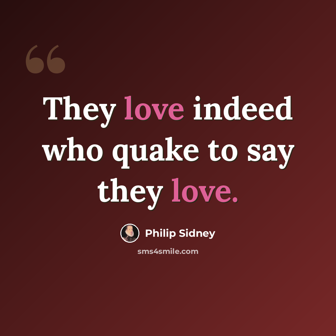“They love indeed who quake to say they love.” quote by Philip Sidney