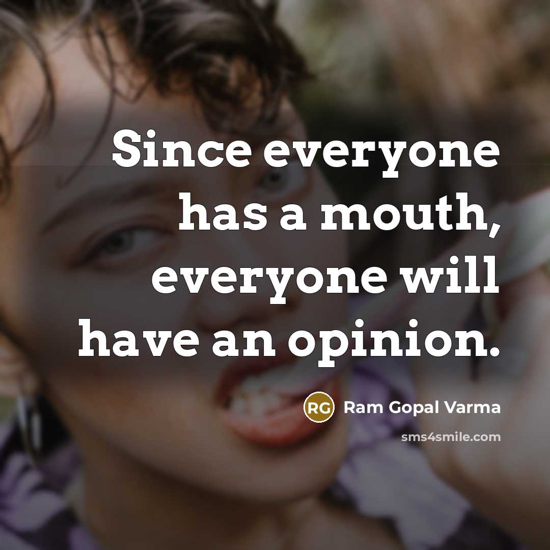 “Since everyone has a mouth, everyone will have an opinion.” quote by Ram Gopal Varma