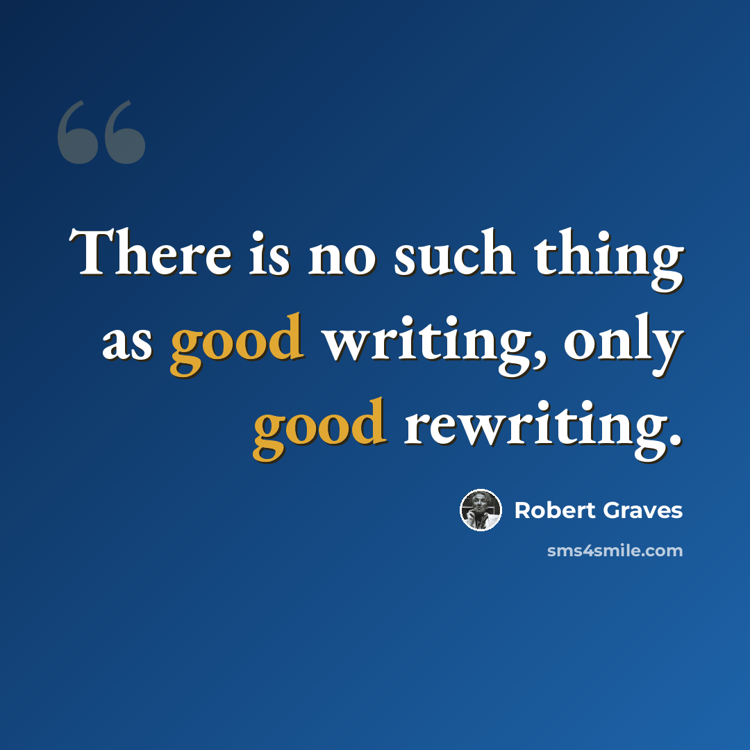 “There is no such thing as good writing, only good rewriting.” quote by Robert Graves