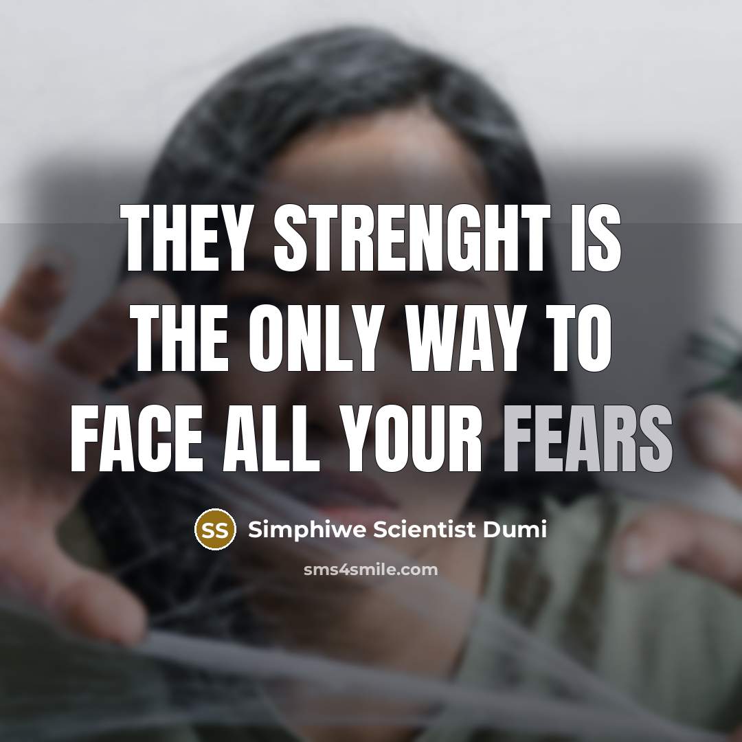 “They strenght is the only way to face all your fears” quote by Simphiwe Scientist Dumi
