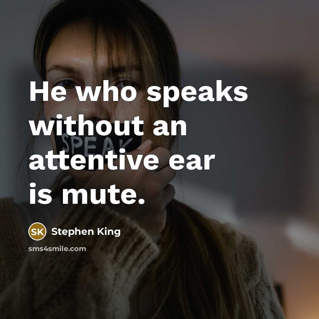 “He who speaks without an attentive ear is mute.” quote by Stephen King